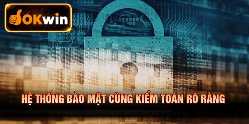 Hệ thống bảo mật cùng kiểm toán rõ ràng 